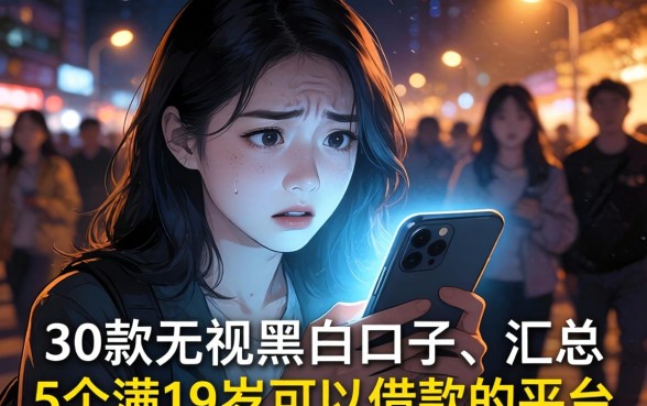 30款无视黑白口子，汇总5个满19岁可以借款的平台