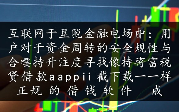 像富税贷借款app下载一样正规吗,有哪些靠谱的借钱软件? 像富税贷借款app下载一样正规吗