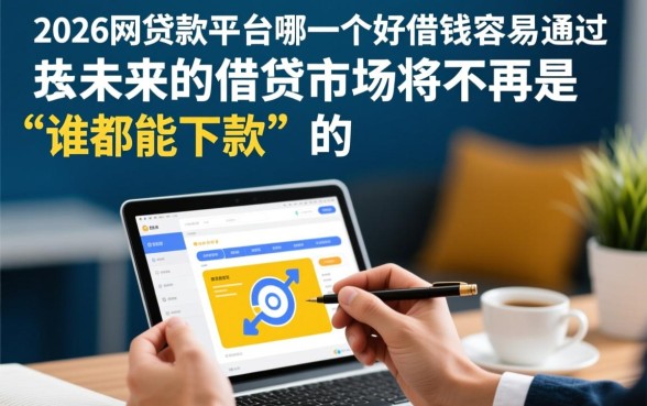 2026网贷款平台哪一个好借钱容易通过,哪个通过率高? 2026网贷款平台哪一个好借钱容易通过