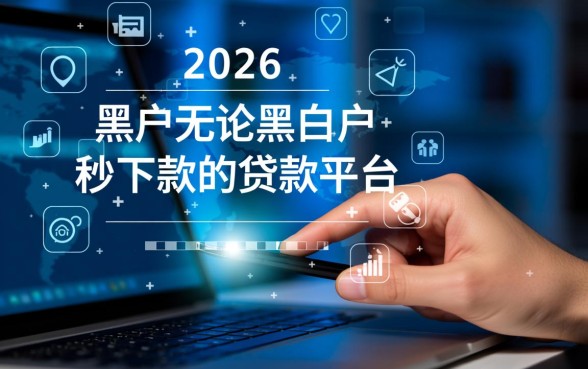2026黑户秒下款贷款平台有哪些,黑户哪里能借到钱 2026黑户秒下款贷款平台有哪些