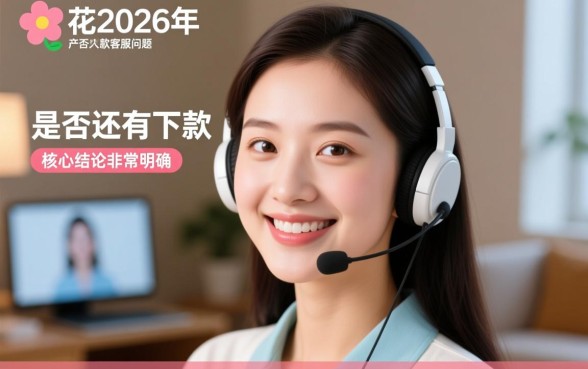 人人花2026年产品还有下款客服吗,2026年还能下款吗? 人人花2026年产品还有下款客服吗