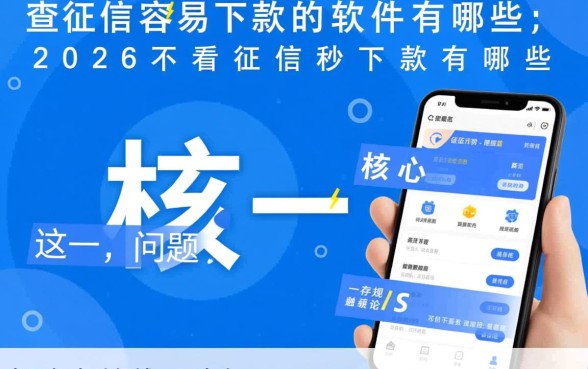 不查征信容易下款的软件有哪些,2026不看征信秒下款有哪些 不查征信容易下款的软件有哪些