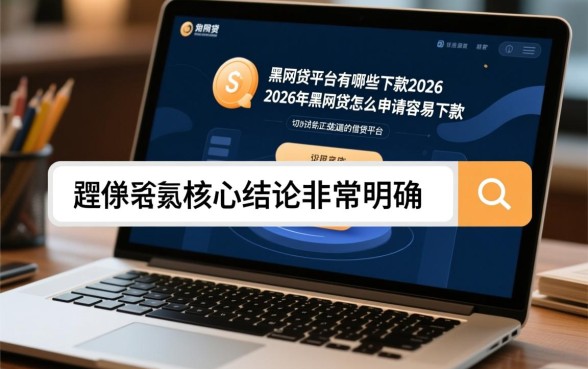 2026年黑网贷怎么申请容易下款