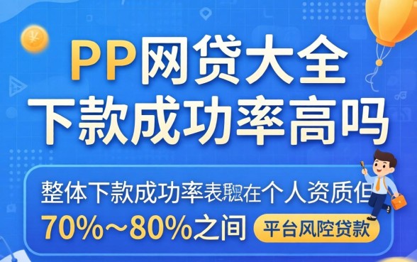 PP网贷大全下款成功率高吗,PP网贷大全靠谱吗 PP网贷大全下款成功率高吗