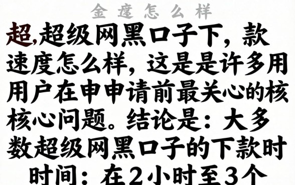 超级网黑口子下款速度怎么样,好下款吗,需要多长时间 超级网黑口子下款速度怎么样