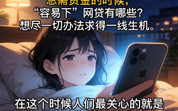 容易下的网贷有哪些,详尽说明5个最新能下来钱的口子