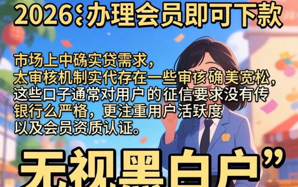 2026办会员下款的口子,归纳5个无视黑白户网贷app