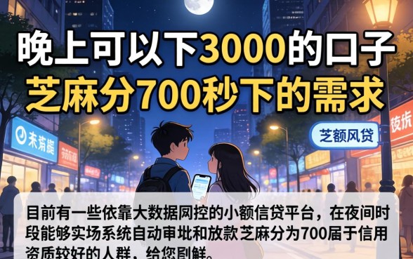 晚上能下3000的口子，遴选五个芝麻分700能秒下的口子