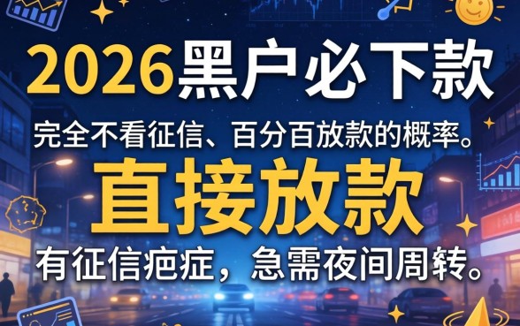 2026黑户必下款，深入剖析五个不审核夜间直接放款的网贷app