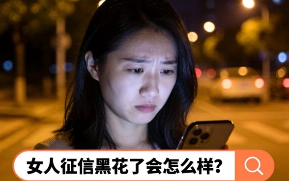 女人征信黑花了会怎么样吗，罗列5个低门槛不查征信的平台
