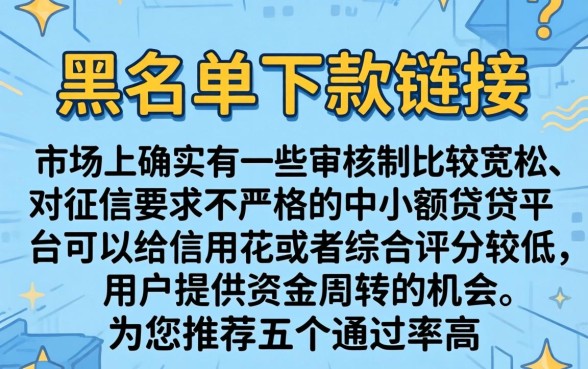 黑名单下款的网贷口子链接在哪，详细阐述5个轻松借款无征信记录的平台
