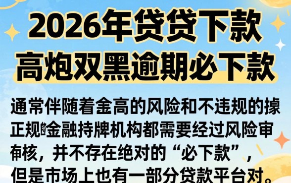 好下款的网贷平台2026，理出5个高炮双黑逾期必下款平台