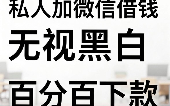私人加微信借钱6000，汇总5个无视黑白百分百下款的借款口子