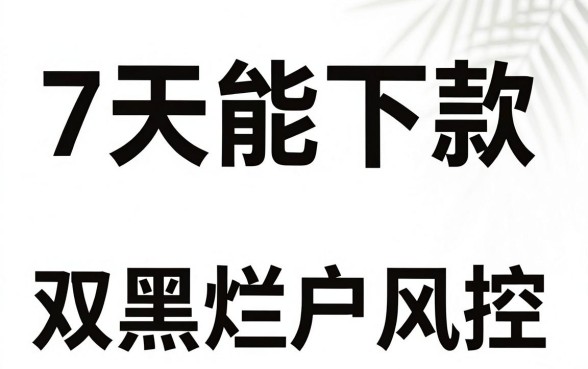 有7天能下款的口子吗，汇总5个双黑烂户风控能下款5000口子