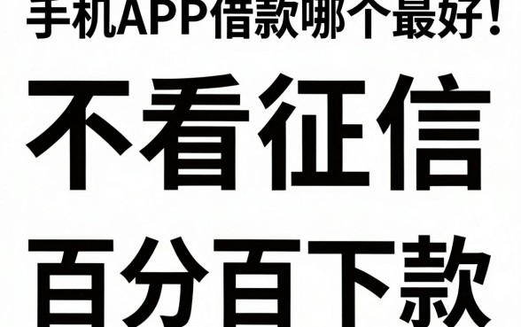 手机APP借款哪个最好，归纳5个不看征信无视黑白百分百下款网贷app