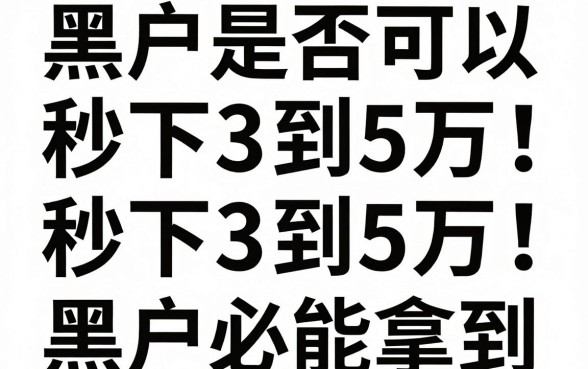 黑贷款马上下款3到5万，概览五个无视黑户秒下款的口子