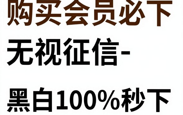 购买会员必下的口子，揭秘5个无视征信黑白100%秒下app