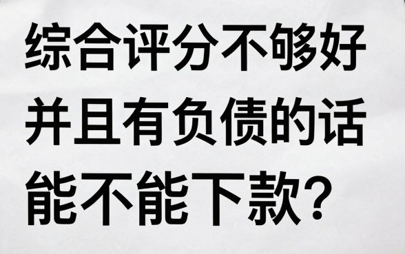 有百下款的口子吗,详细阐述5个综合评分不足有负债都能下款口子