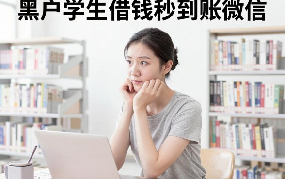 黑户学生借钱秒到账微信靠谱吗？2026最新实测与避坑归类来了