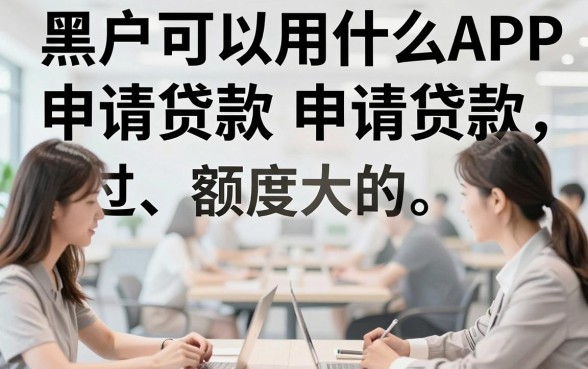 黑户借钱秒过额度高选哪个app？这5个要求不高的软件急用也能下款4000