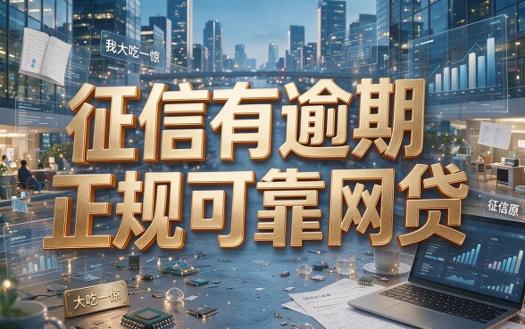 征信有逾期也能贷？93%人不知道的正规可靠网贷渠道揭秘