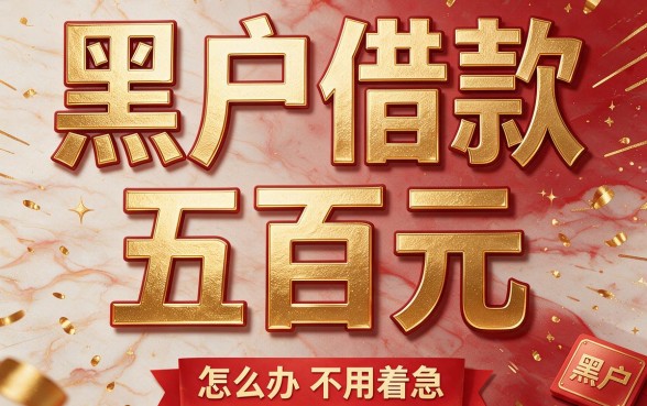 黑户借款500元秒到账？这5个黑户借钱3000的口子指引超清楚