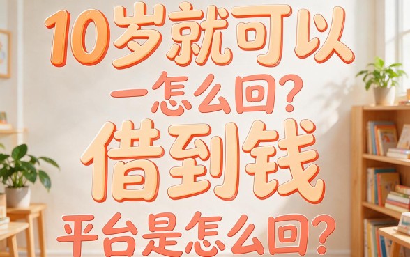 10岁可借4000的口子在哪?2026年这5个10岁可以借款的平台稳下款速看