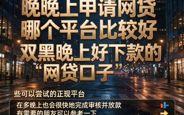双黑晚上好下款的网贷口子2026最新盘点！这5个双黑晚上好借9000的渠道多人力荐