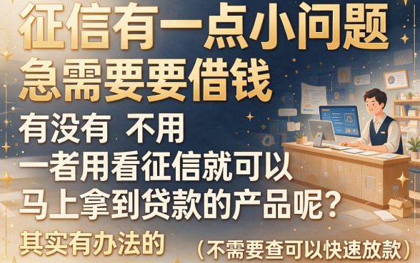 不看征信下款快！这5种贷款值得安心选，急用钱速看