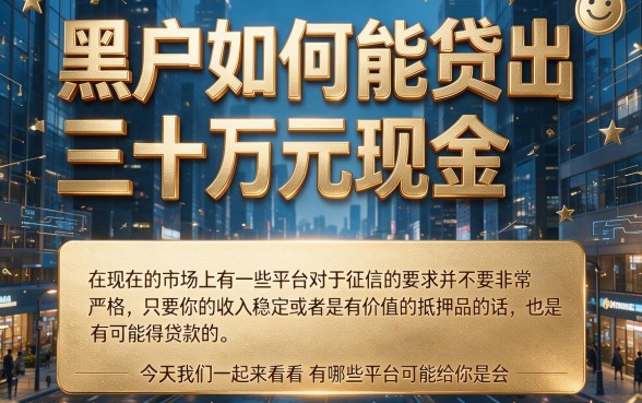 黑户怎样可以贷款30万现金？流水2000要求不高，这5个省心口子带你轻松借到30万！