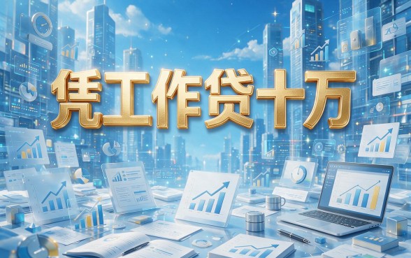 急需用钱看这！2026凭工作贷款10万五大正规口子实测，方便到账快