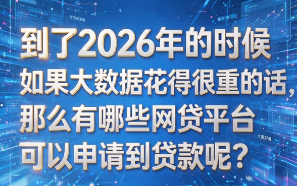大数据很花能下款的网贷2026精选盘点，这5个平台花户也能借6000