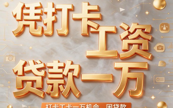 凭打卡工资贷款10000，2026圈内口碑炸裂！今日精选5个凭打卡工资秒批500的借钱平台