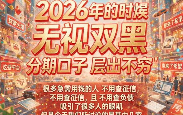 2026无视双黑分期口子速览！这5个2026借款1000元对征信要求低的口子，申请干货必收藏