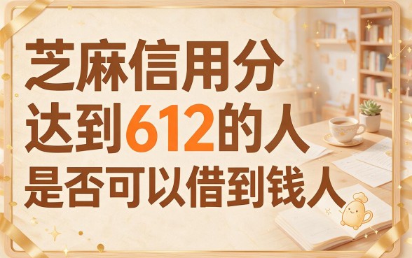 芝麻信用分612了借款必看！2026速贷指南：盘点借4000的口子