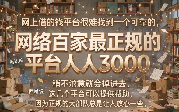 网络百家最正规的平台人人3000,2026临时周转必选的5个正规借款4000APP