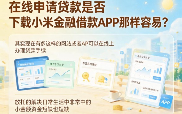 类似小米金融借款app下载一样方便的贷款口子有哪些？2026审核快、到账稳的精选5个平台别错过！