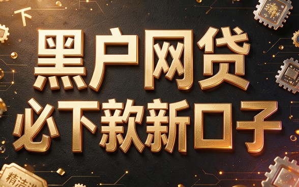 2026黑户网贷必下款新口子马上解锁！深度盘点5个黑户借款20000必过的渠道