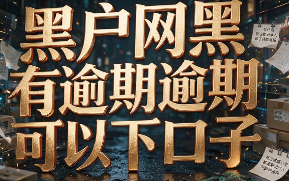 黑户网网黑有逾期也能下款的口子，最新实时更新汇总！