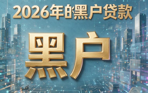 2026黑户贷款渠道真相揭秘！黑户必看最新汇总