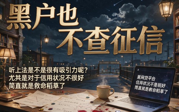 无视征信的黑网贷口子真靠谱？深度起底黑户借款内幕与致命陷阱