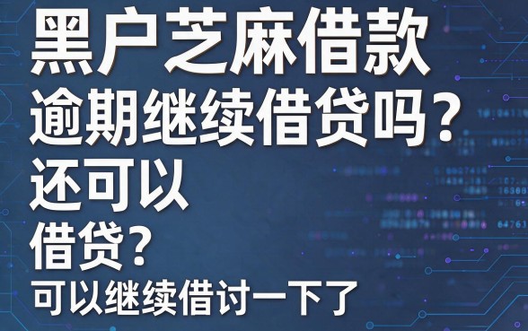 逾期必看!2026风控解密:黑户芝麻借款逾期还能借么?这5个口子急用1000也能下