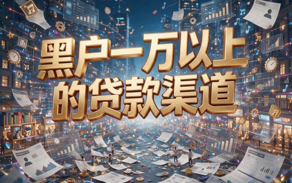 适合黑户一万以上额度贷款口子真实下款渠道，本篇详细发布！