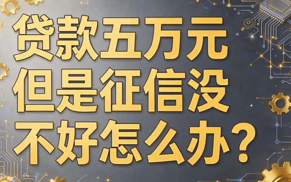 征信差急需5万怎么贷？2026短期周转必看这5个靠谱平台