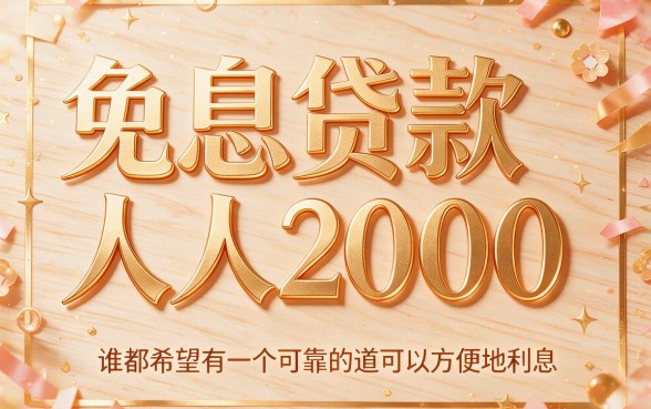 人人2000免息贷款哪里有？这5个必申渠道为你全面列出！