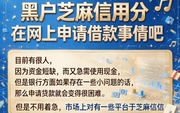 适合黑户芝麻信用分低也能借的5个小额贷款平台,2026网上借款通过率提升方法全总结
