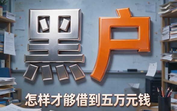 黑户怎样能借到5万的钱？实测有效的借款方法全解析