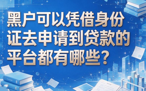 2026最新追踪！黑户有没有身份证就能贷款的平台有哪些呢？这5家靠谱平台满足你周转需求