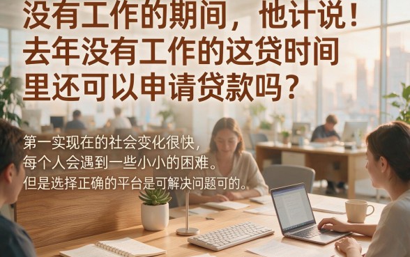 19年没工作能贷款的口子有哪些？这5个借4000元步骤超省心