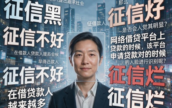 征信黑、征信差、征信烂，在网贷平台借钱还要人脸识别吗？2026年还靠得住吗？全面解读来了！